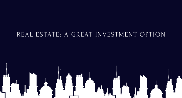 REAL ESTATE: A GREAT INVESTMENT OPTION