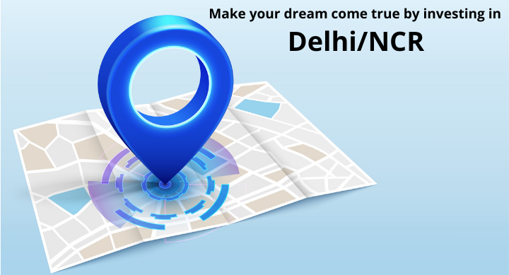 Make your dream come true by investing in Delhi/NCR