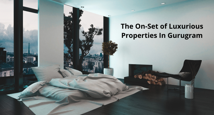 The On-Set of Luxurious Properties In Gurugram